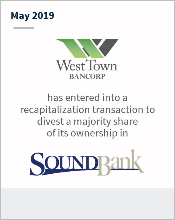 May 2019 West Town Bancorp has entered into a recapitalization transaction to divest a majority share of its ownership in SoundBank