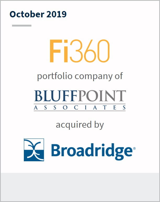 October 2019 Fi360 a portfolio company of  Bluffpoint Associates has been acquired by Broadridge