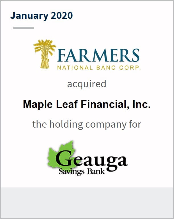 January 2020 Farmers National Banc Corp has acquired Maple Leaf Financial Inc. the holding company of Geauga Savings Bank