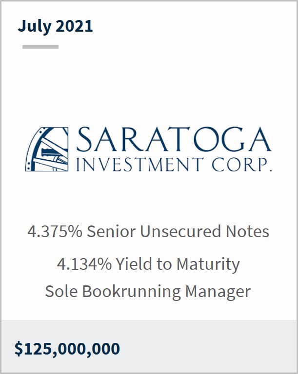 July 2021 Saratoga Investment Corp $125,000,000 4.375% senior unsecured notes 4.134% yield to maturity sole bookrunning manager