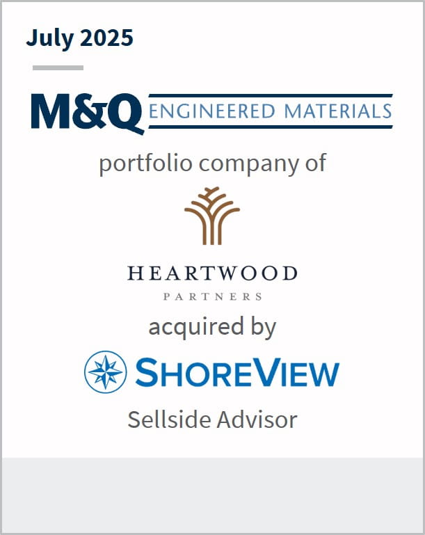 July 2025 M&Q Engineered Materials portfolio company of Heartwood Partners acquired by ShoreView Sellside Advisor